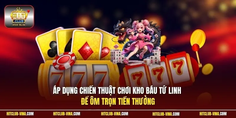 Áp dụng chiến thuật chơi Kho báu tứ linh để ôm trọn tiền thưởng