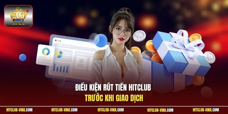 Điều kiện rút tiền Hitclub trước khi giao dịch