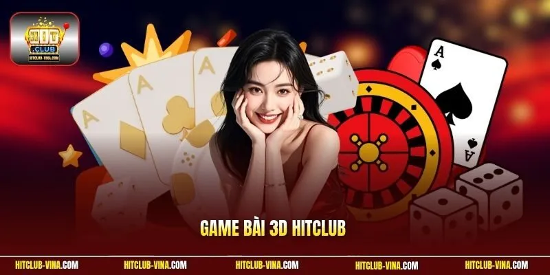 Game Bài 3D Hitclub - Trải Nghiệm Giải Trí Đỉnh Cao Nhất