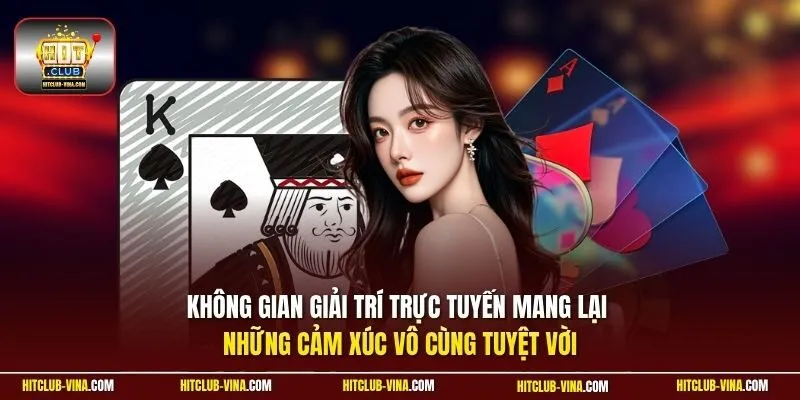 Không gian giải trí trực tuyến mang lại những cảm xúc vô cùng tuyệt vời