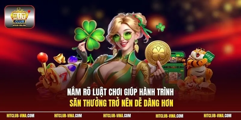Nắm rõ luật chơi giúp hành trình săn thưởng trở nên dễ dàng hơn