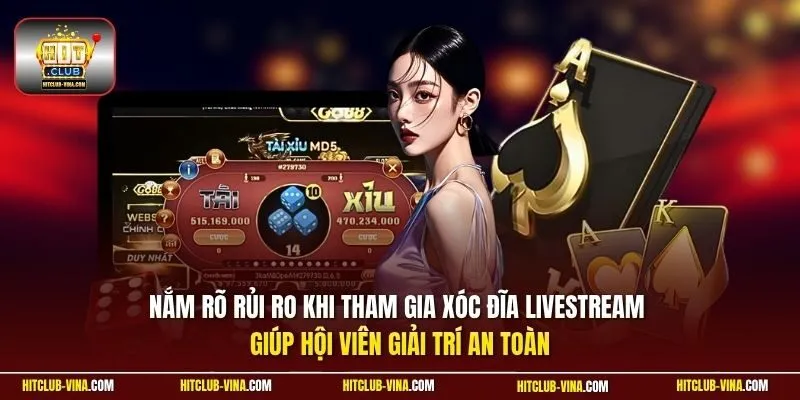 Nắm rõ rủi ro khi tham Xóc đĩa Livestream giúp hội viên giải trí an toàn 