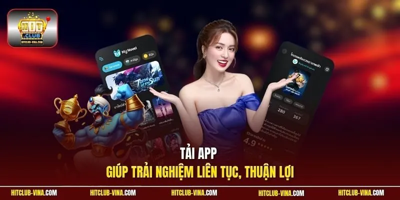 Tải app giúp trải nghiệm liên tục, thuận lợi