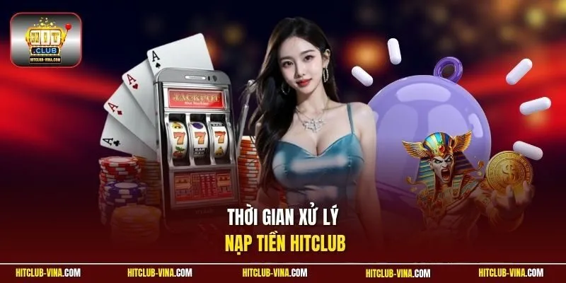 Thời gian xử lý nạp tiền Hitclub
