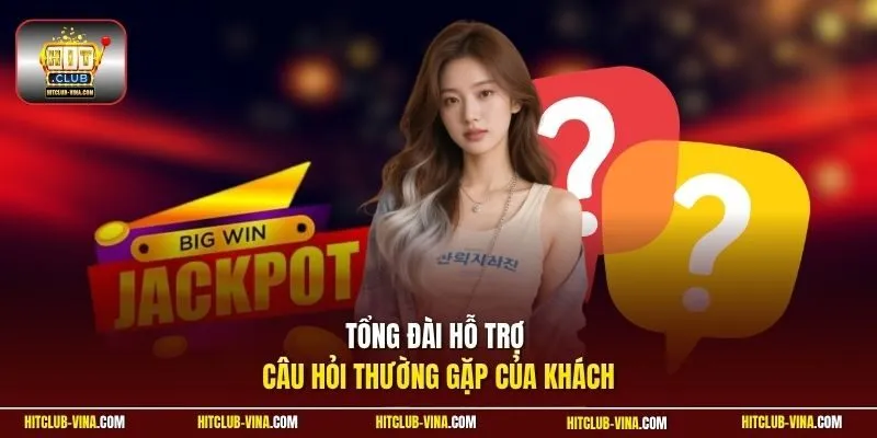 Tổng đài hỗ trợ câu hỏi thường gặp của khách