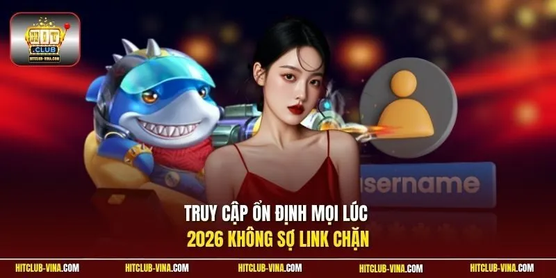 Truy cập ổn định mọi lúc 2026 không sợ link chặn