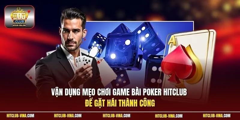 Vận dụng mẹo chơi game bài Poker Hitclub để gặt hái thành công 